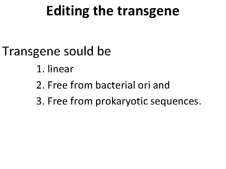 Editing the transgene Transgene sould be 1. linear 2. Free from bacterial ori and