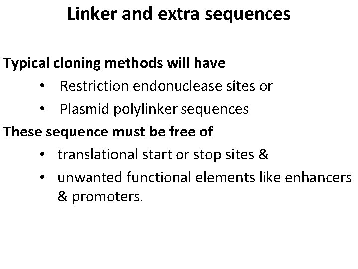 Linker and extra sequences Typical cloning methods will have • Restriction endonuclease sites or