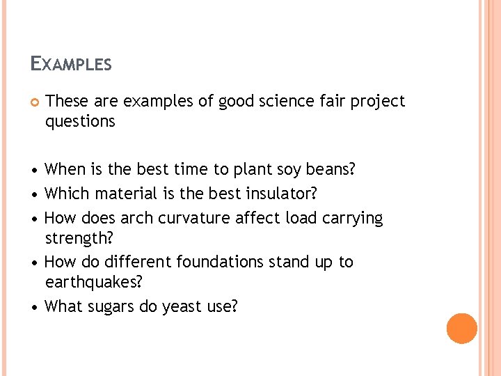 EXAMPLES These are examples of good science fair project questions • When is the