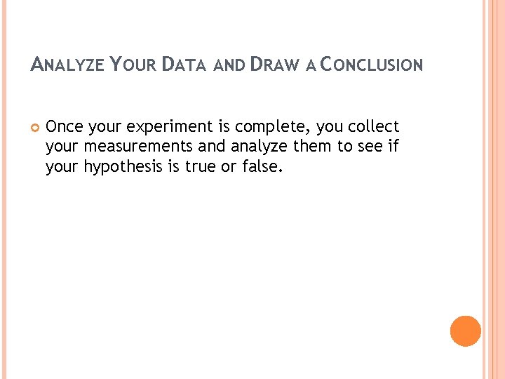 ANALYZE YOUR DATA AND DRAW A CONCLUSION Once your experiment is complete, you collect