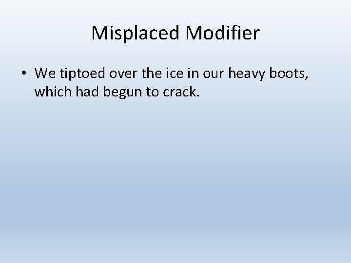 Misplaced Modifier • We tiptoed over the ice in our heavy boots, which had