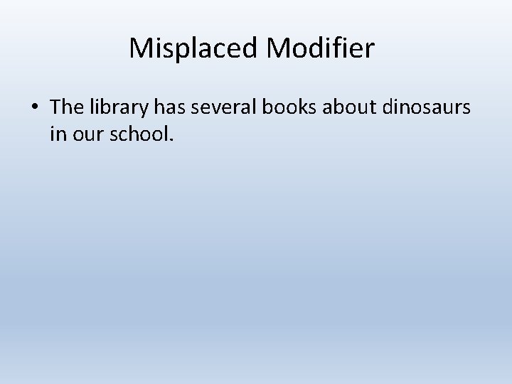 Misplaced Modifier • The library has several books about dinosaurs in our school. 