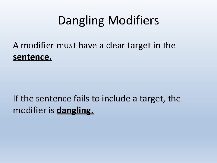 Dangling Modifiers A modifier must have a clear target in the sentence. If the