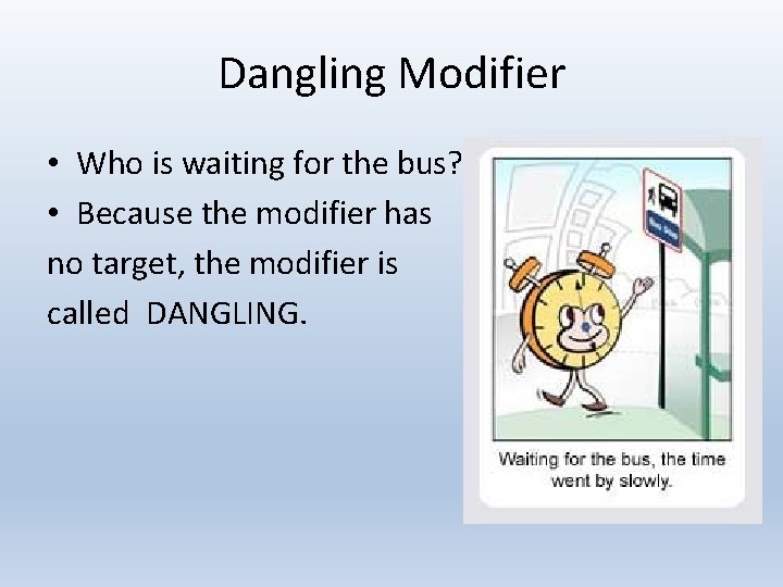 Dangling Modifier • Who is waiting for the bus? • Because the modifier has