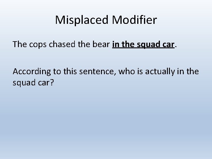 Misplaced Modifier The cops chased the bear in the squad car. According to this