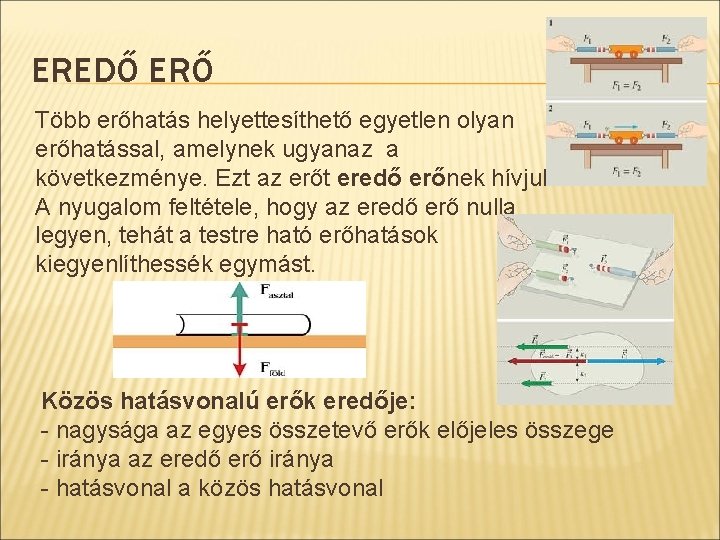 EREDŐ ERŐ Több erőhatás helyettesíthető egyetlen olyan erőhatással, amelynek ugyanaz a következménye. Ezt az