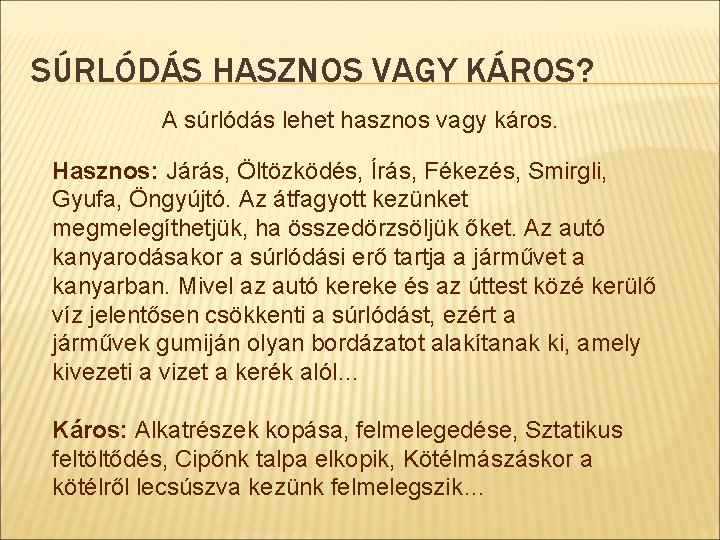 SÚRLÓDÁS HASZNOS VAGY KÁROS? A súrlódás lehet hasznos vagy káros. Hasznos: Járás, Öltözködés, Írás,