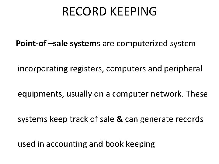 RECORD KEEPING Point-of –sale systems are computerized system incorporating registers, computers and peripheral equipments,