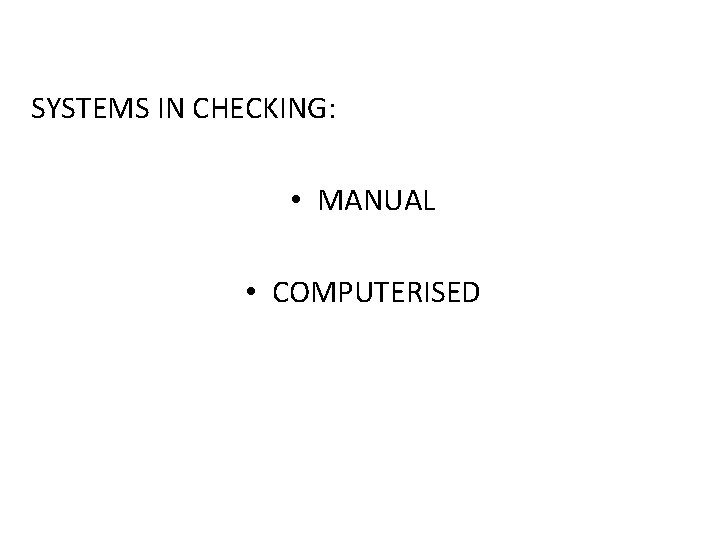 SYSTEMS IN CHECKING: • MANUAL • COMPUTERISED 