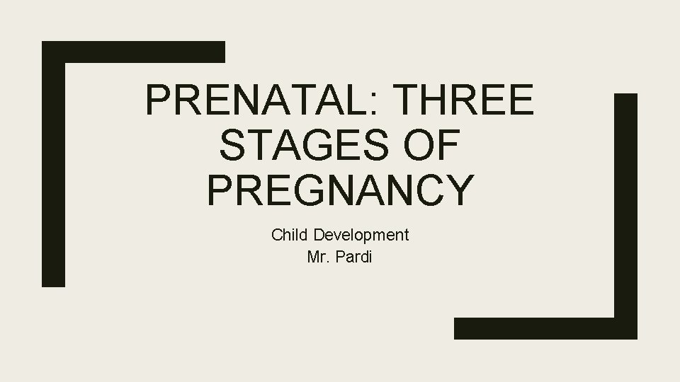 PRENATAL: THREE STAGES OF PREGNANCY Child Development Mr. Pardi 