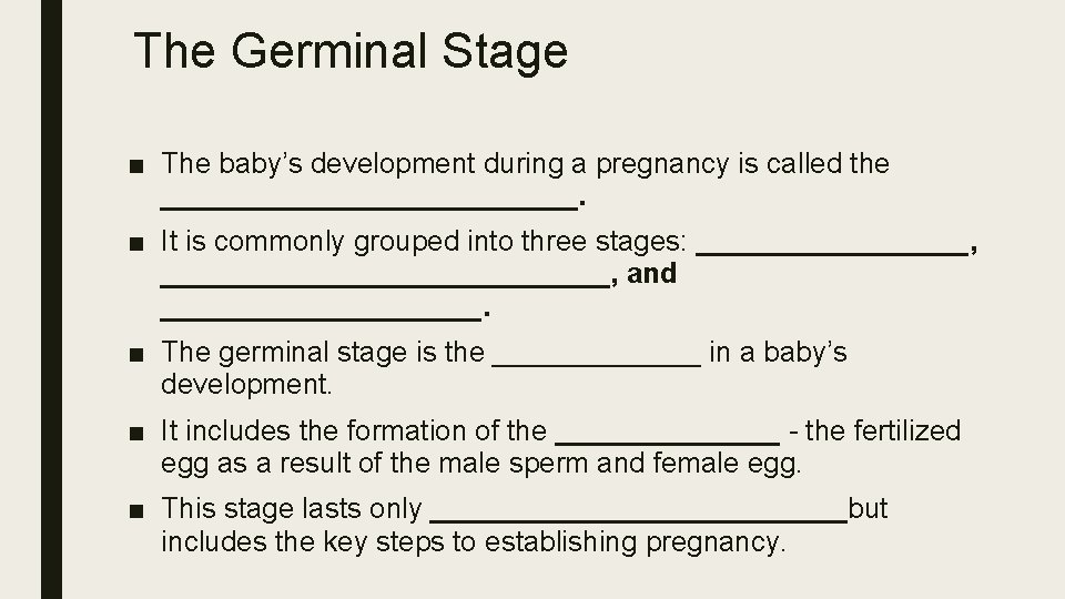 The Germinal Stage ■ The baby’s development during a pregnancy is called the _____________.