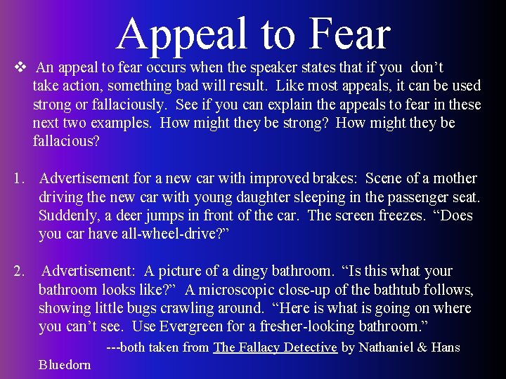 Appeal to Fear v An appeal to fear occurs when the speaker states that