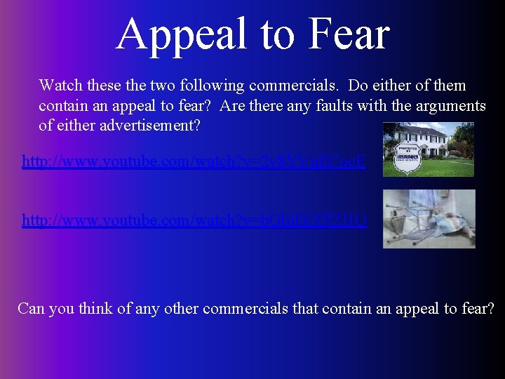 Appeal to Fear Watch these the two following commercials. Do either of them contain