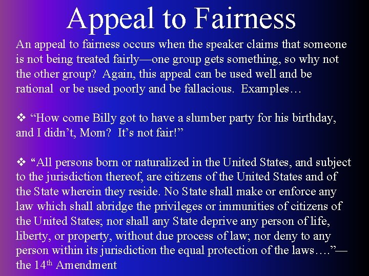 Appeal to Fairness An appeal to fairness occurs when the speaker claims that someone