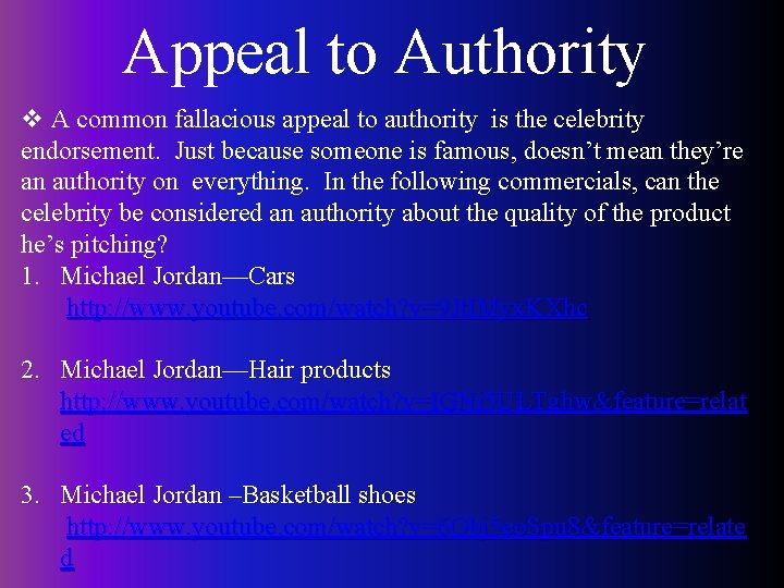 Appeal to Authority v A common fallacious appeal to authority is the celebrity endorsement.