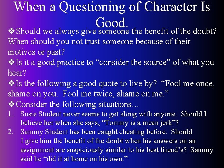 When a Questioning of Character Is Good. v. Should we always give someone the