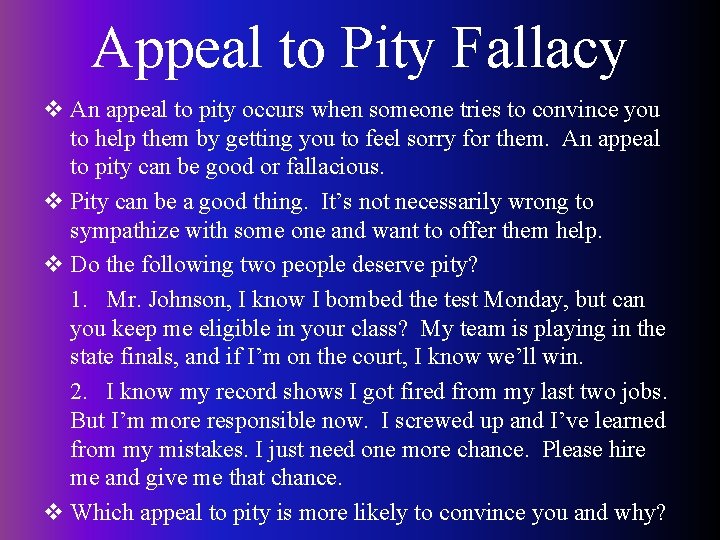 Appeal to Pity Fallacy v An appeal to pity occurs when someone tries to