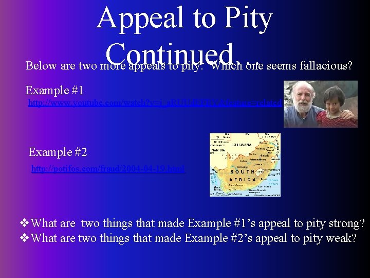 Appeal to Pity Continued… Below are two more appeals to pity. Which one seems