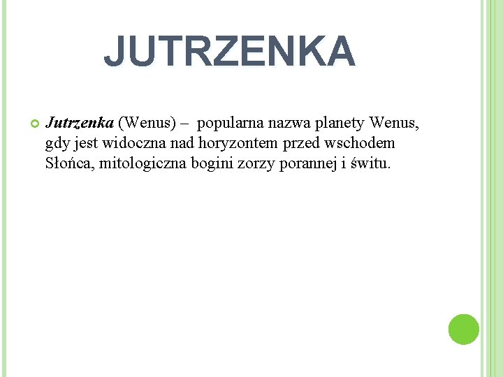 JUTRZENKA Jutrzenka (Wenus) – popularna nazwa planety Wenus, gdy jest widoczna nad horyzontem przed