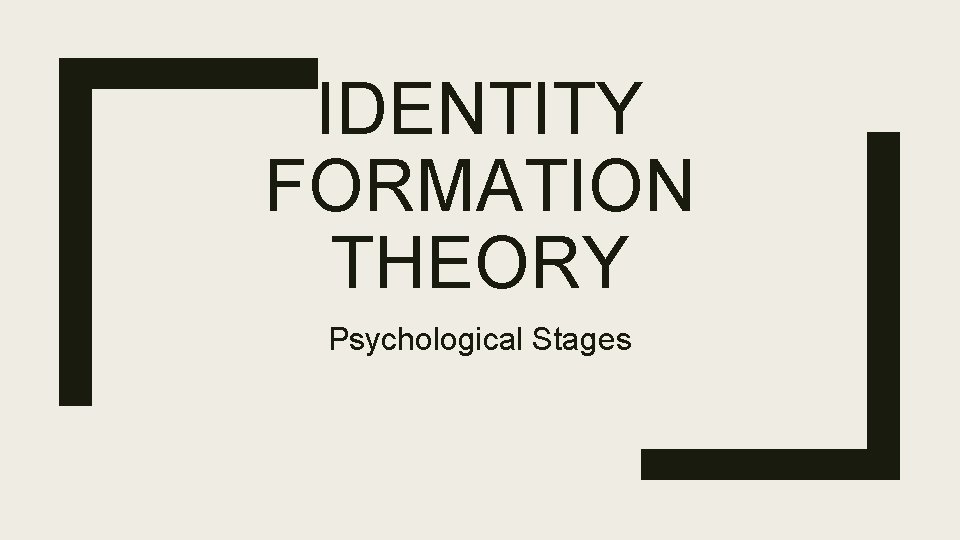 IDENTITY FORMATION THEORY Psychological Stages 