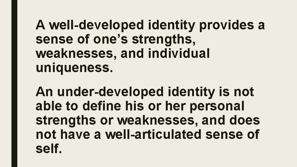 A well-developed identity provides a sense of one’s strengths, weaknesses, and individual uniqueness. An