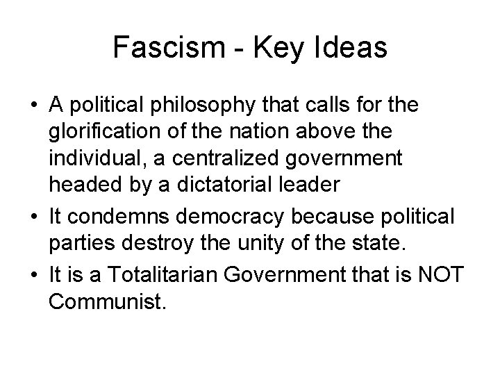 Fascism - Key Ideas • A political philosophy that calls for the glorification of