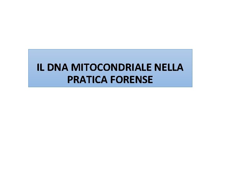 IL DNA MITOCONDRIALE NELLA PRATICA FORENSE 