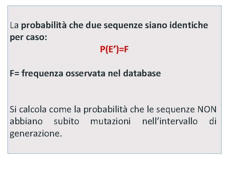 La probabilità che due sequenze siano identiche per caso: P(E’)=F F= frequenza osservata nel