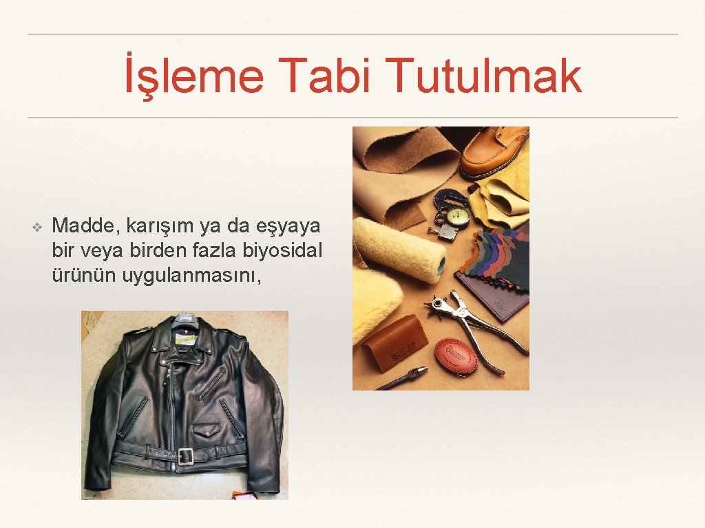 İşleme Tabi Tutulmak ❖ Madde, karışım ya da eşyaya bir veya birden fazla biyosidal