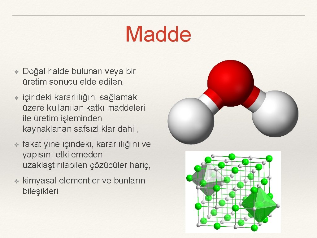 Madde ❖ Doğal halde bulunan veya bir üretim sonucu elde edilen, ❖ içindeki kararlılığını