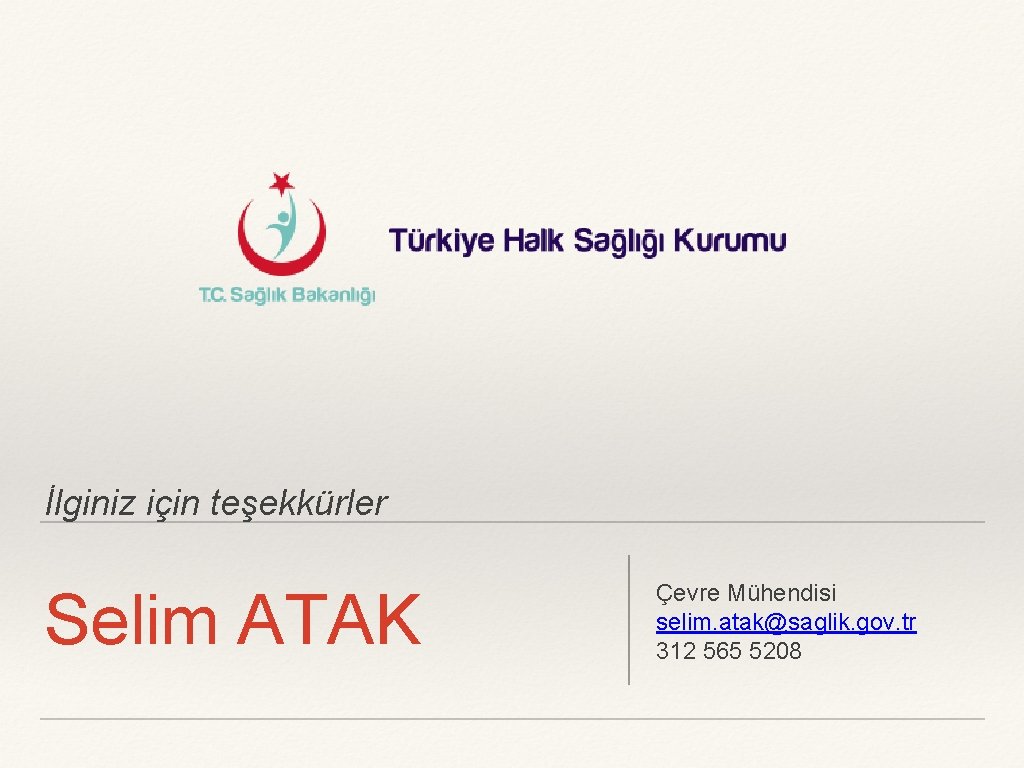 İlginiz için teşekkürler Selim ATAK Çevre Mühendisi selim. atak@saglik. gov. tr 312 565 5208