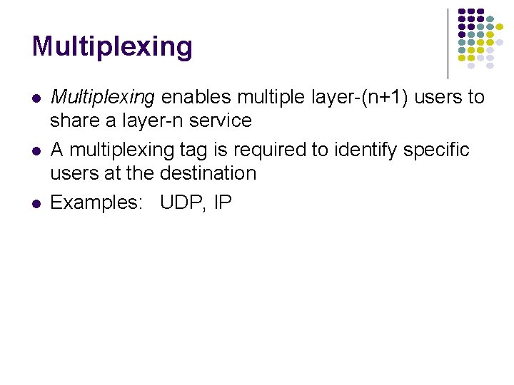 Multiplexing l l l Multiplexing enables multiple layer-(n+1) users to share a layer-n service