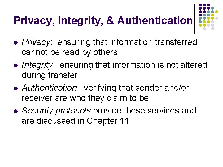 Privacy, Integrity, & Authentication l l Privacy: ensuring that information transferred cannot be read