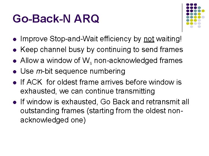 Go-Back-N ARQ l l l Improve Stop-and-Wait efficiency by not waiting! Keep channel busy