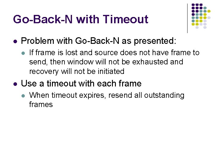 Go-Back-N with Timeout l Problem with Go-Back-N as presented: l l If frame is