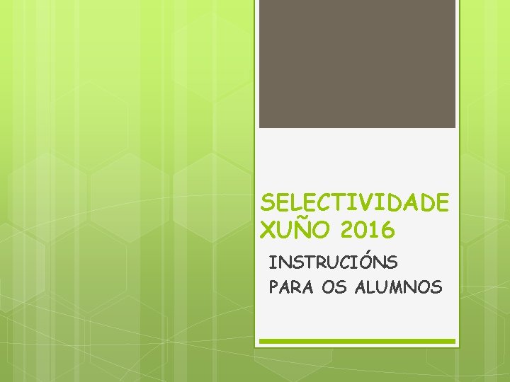 SELECTIVIDADE XUÑO 2016 INSTRUCIÓNS PARA OS ALUMNOS 