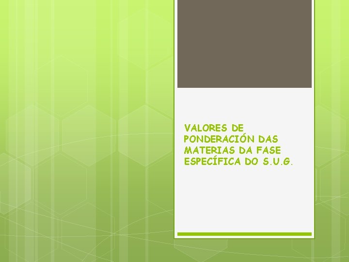 VALORES DE PONDERACIÓN DAS MATERIAS DA FASE ESPECÍFICA DO S. U. G. 