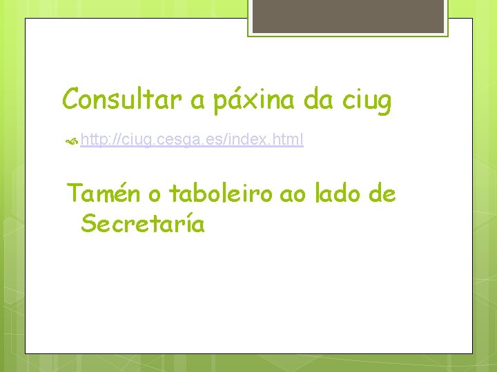 Consultar a páxina da ciug http: //ciug. cesga. es/index. html Tamén o taboleiro ao