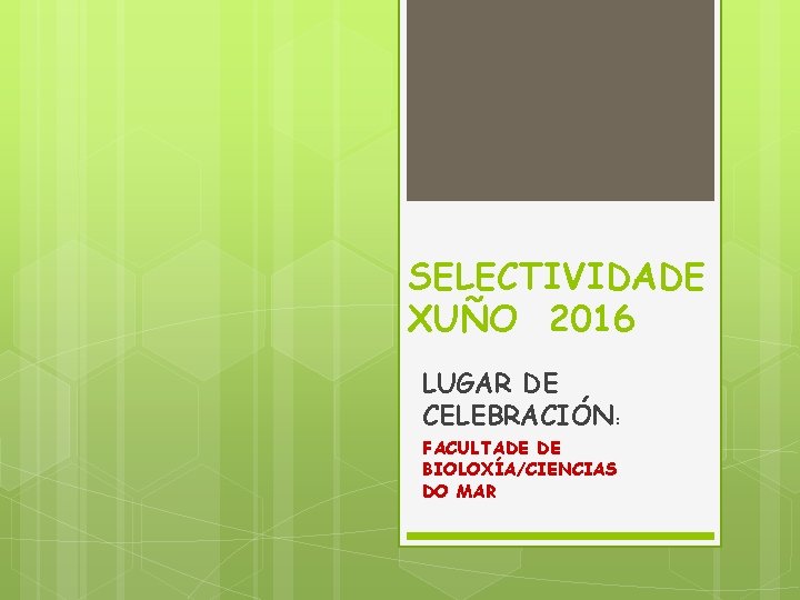 SELECTIVIDADE XUÑO 2016 LUGAR DE CELEBRACIÓN: FACULTADE DE BIOLOXÍA/CIENCIAS DO MAR 