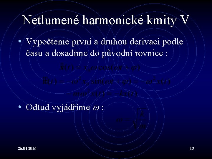 Netlumené harmonické kmity V • Vypočteme první a druhou derivaci podle času a dosadíme