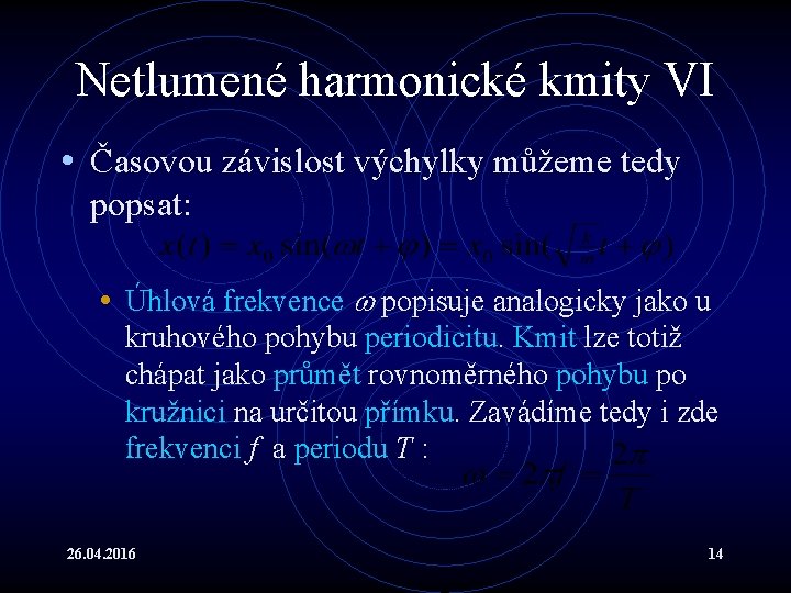 Netlumené harmonické kmity VI • Časovou závislost výchylky můžeme tedy popsat: • Úhlová frekvence