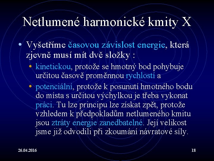 Netlumené harmonické kmity X • Vyšetříme časovou závislost energie, která zjevně musí mít dvě
