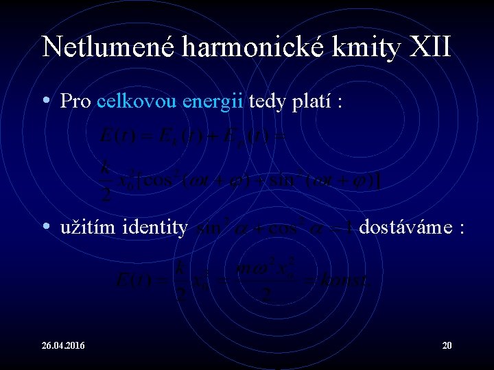 Netlumené harmonické kmity XII • Pro celkovou energii tedy platí : • užitím identity