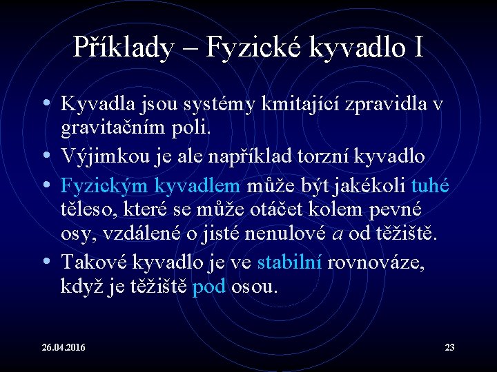 Příklady – Fyzické kyvadlo I • Kyvadla jsou systémy kmitající zpravidla v gravitačním poli.