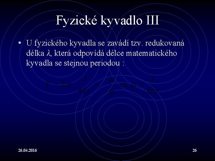 Fyzické kyvadlo III • U fyzického kyvadla se zavádí tzv. redukovaná délka λ, která