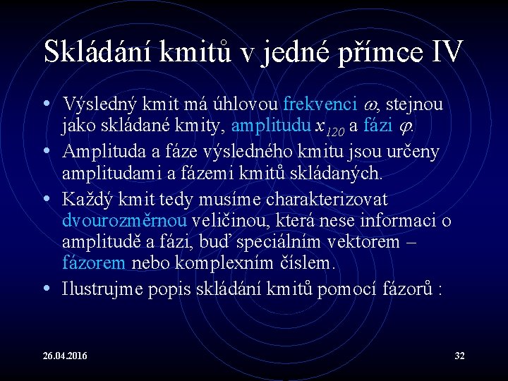 Skládání kmitů v jedné přímce IV • Výsledný kmit má úhlovou frekvenci , stejnou