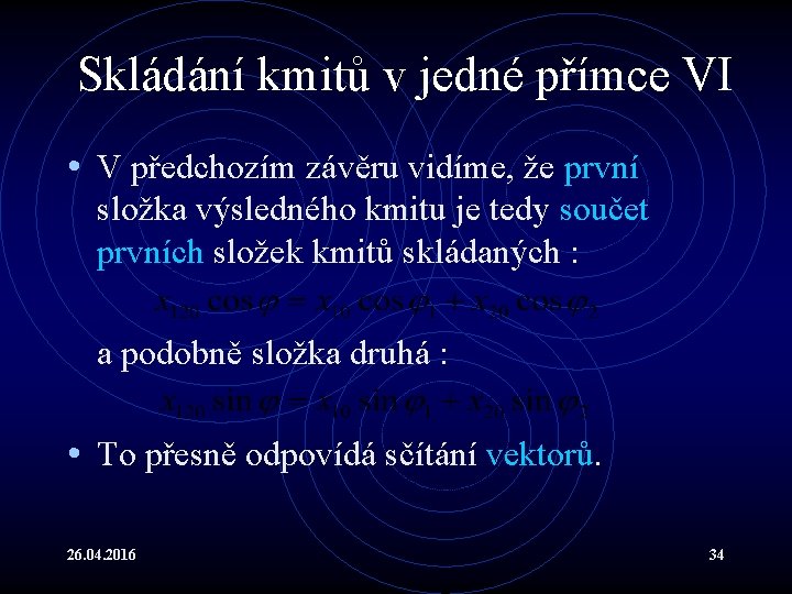 Skládání kmitů v jedné přímce VI • V předchozím závěru vidíme, že první složka