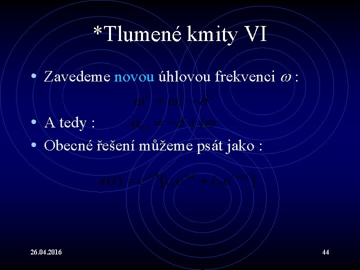 *Tlumené kmity VI • Zavedeme novou úhlovou frekvenci : • A tedy : •