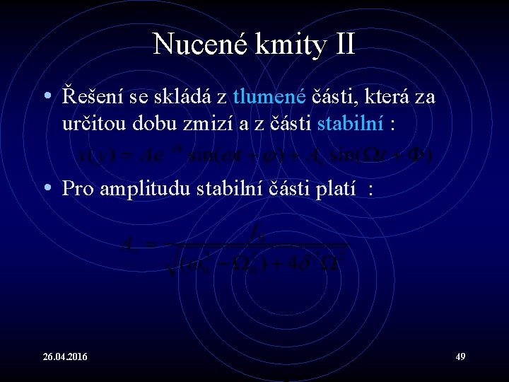 Nucené kmity II • Řešení se skládá z tlumené části, která za určitou dobu