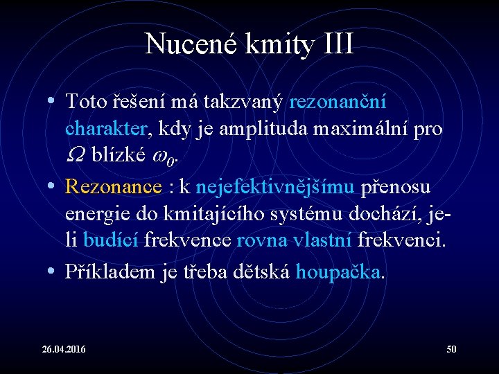 Nucené kmity III • Toto řešení má takzvaný rezonanční charakter, kdy je amplituda maximální